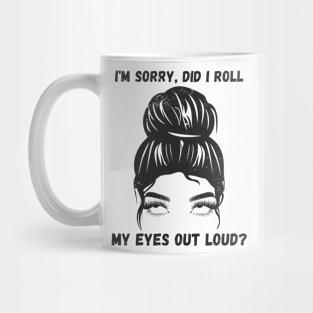 I'm Sorry Did I Roll My Eyes Out Loud, Funny Sarcastic Funny Messy Bun Gift. Mug